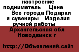 настроение подниматель) › Цена ­ 200 - Все города Подарки и сувениры » Изделия ручной работы   . Архангельская обл.,Новодвинск г.